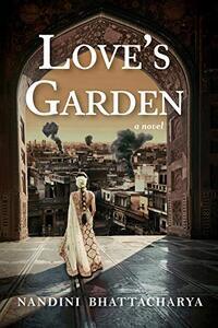 Love's Garden, a novel, by Nandini Bhattacharya